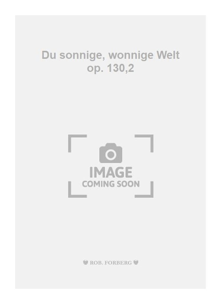 Du sonnige, wonnige Welt op. 130,2